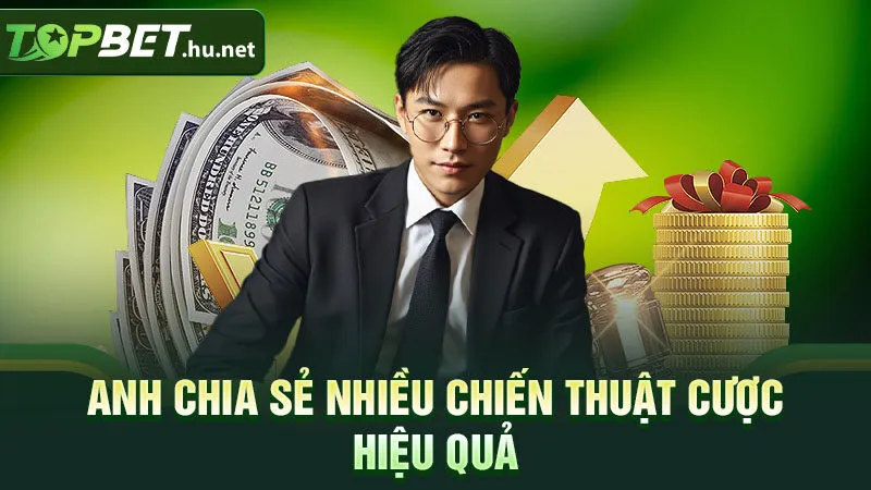 Anh chia sẻ nhiều chiến thuật cược hiệu quả