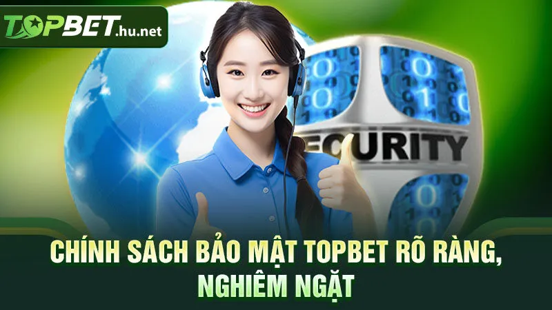Chính sách bảo mật Topbet rõ ràng, nghiêm ngặt
