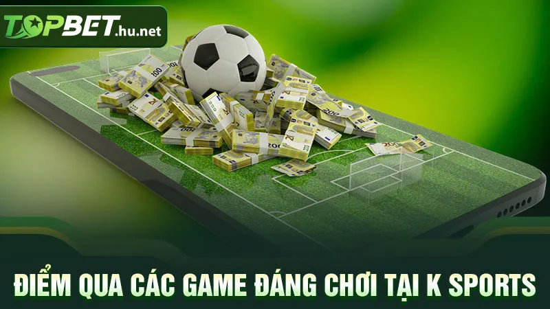 Điểm qua các game đáng chơi tại K Sports