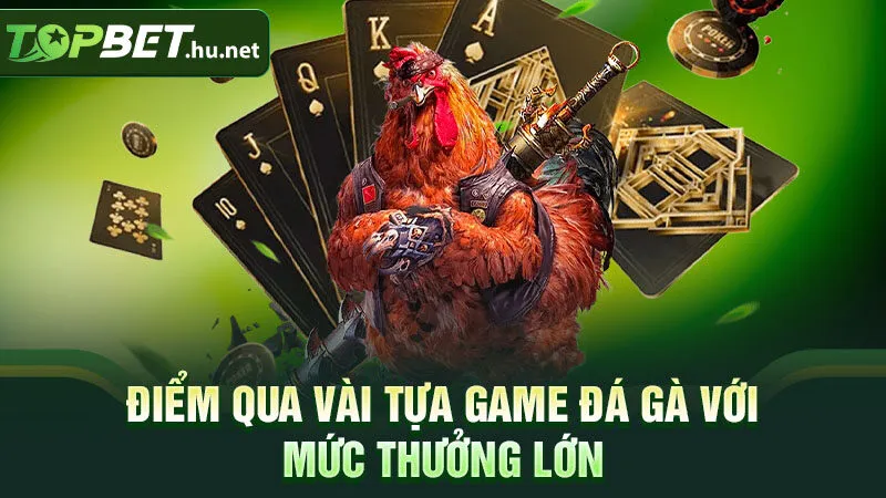 Điểm qua vài tựa game đá gà với mức thưởng lớn