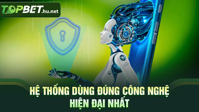 Hệ thống dùng đúng công nghệ hiện đại nhất