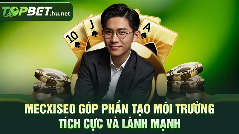 Mecxiseo góp phần tạo môi trường tích cực và lành mạnh
