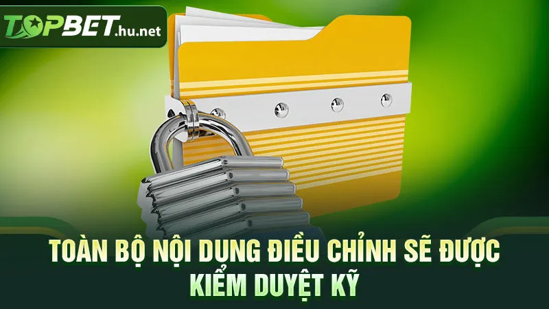 Toàn bộ nội dung điều chỉnh sẽ được kiểm duyệt kỹ