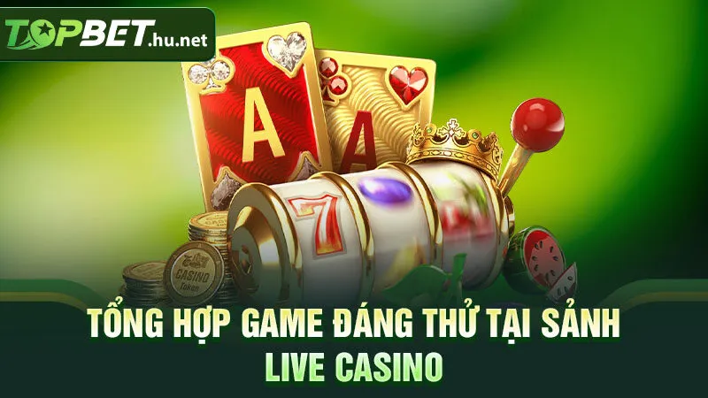 Tổng hợp game đáng thử tại sảnh live casino